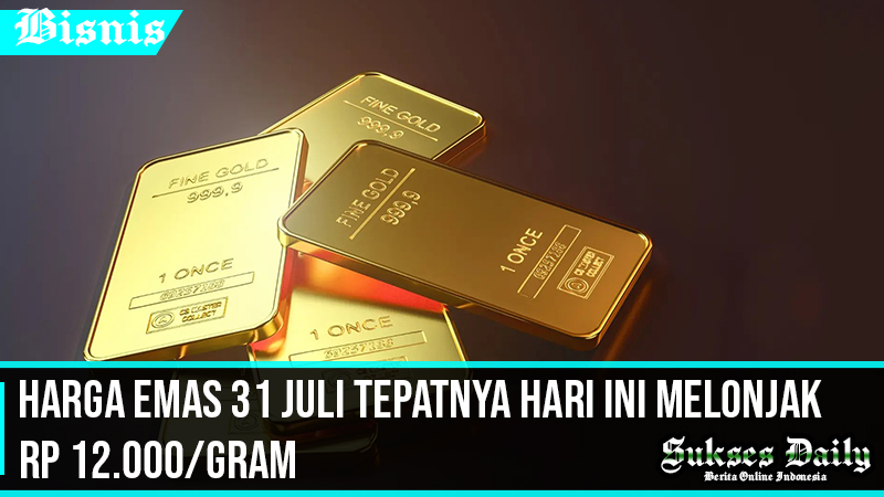 Harga Emas 31 Juli Tepatnya Hari ini Melonjak RP 12.000/Gram