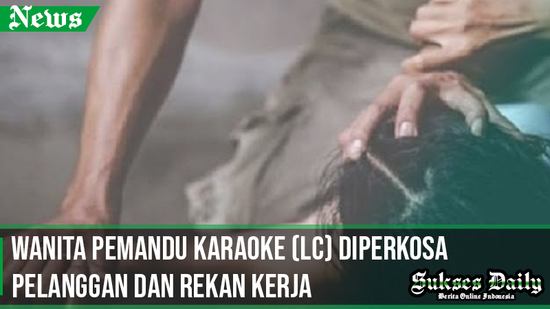 Wanita Pemandu Karaoke (LC) Diperkosa Pelanggan dan Rekan Kerja