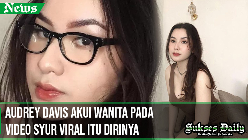 Audrey Davis Akui Wanita Pada Video Syur Viral Itu Dirinya