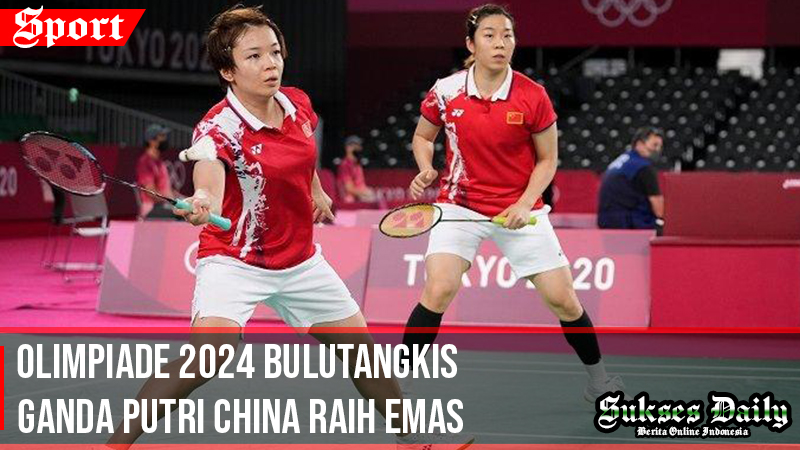 Olimpiade 2024 Bulutangkis Ganda Putri China Raih Emas