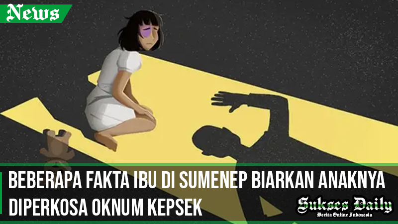 Fakta Ibu di Sumenep Biarkan Anaknya Diperkosa