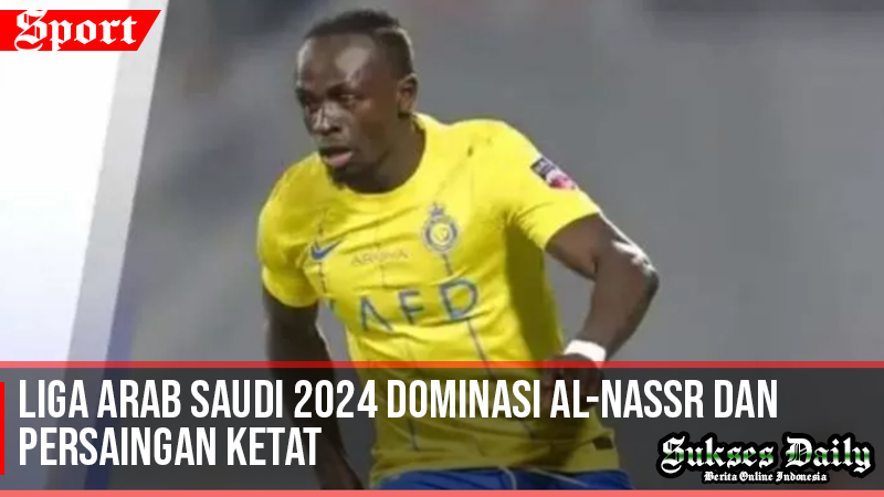 Liga Arab Saudi 2024 Dominasi Al Nassr